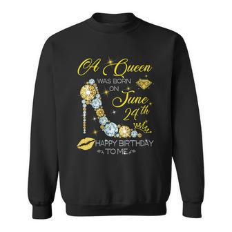 Womens A Queen Was Born On June 24Th Happy Birthday To Me Sweatshirt - Seseable