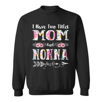 Womens I Have Two Titles Mom And Nonna Flowers Mothers Day Gift Men Women Sweatshirt Graphic Print Unisex - Thegiftio UK