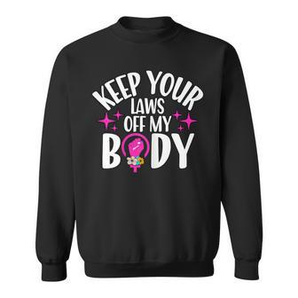 Womens Keep Your Laws Off My Body Pro Choice Feminism Sweatshirt - Seseable