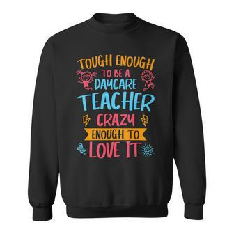 Womens Tough Enough To Be A Daycare Teacher Crazy Enough To Love It Sweatshirt - Seseable