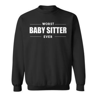 Worst Baby Sitter Ever Sweatshirt - Seseable