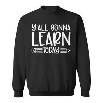 Yall Gonna Learn Today Funny Teacher Life Teacher Quotes Sweatshirt - Thegiftio UK