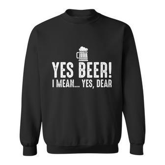 Yes Beer I Mean Yes Dear Fathers Day Gift For Dad Sweatshirt - Monsterry DE