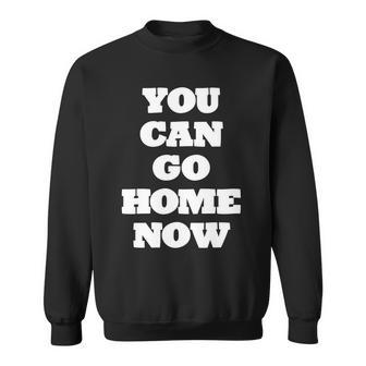 You Can Go Home Now Graphic Design Printed Casual Daily Basic Sweatshirt - Thegiftio UK