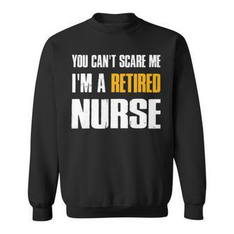 You Can T Scare Me I M A Retired Nurse Sweatshirt - Thegiftio UK