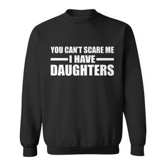 You Cant Scare Me I Have Daughters Sweatshirt - Monsterry DE