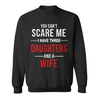You Cant Scare Me I Have Three Daughters And A Wife V2 Sweatshirt - Monsterry