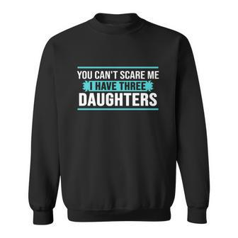 You Cant Scare Me I Have Three Daughters Tshirt Sweatshirt - Monsterry