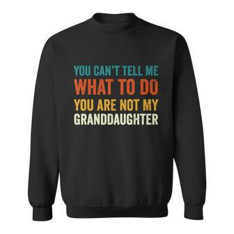 You Cant Tell Me What To Do You Are Not My Granddaughter Tshirt Sweatshirt - Monsterry CA