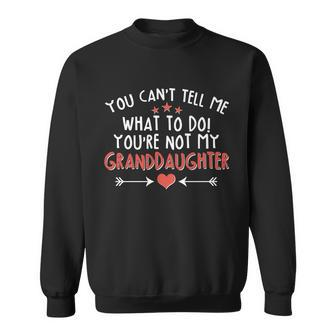 You Cant Tell Me What To Do Youre Not My Granddaughter Tshirt Sweatshirt - Monsterry