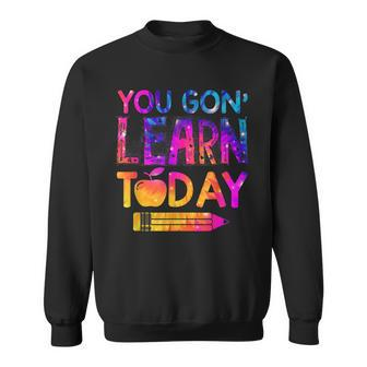 You Gon Learn Today Funny Teacher Tie Dye Back To School Sweatshirt - Thegiftio UK