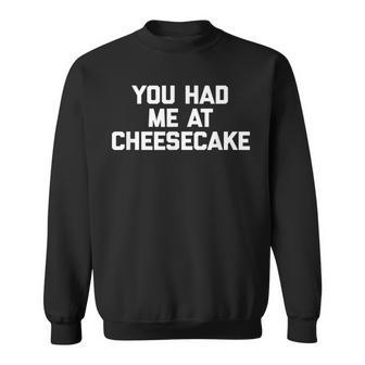 You Had Me At Cheesecake Funny Saying Food Novelty Sweatshirt - Thegiftio UK