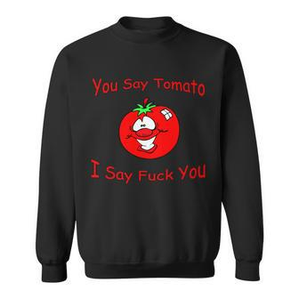You Say Tomato I Say Fuck You Sweatshirt - Thegiftio UK