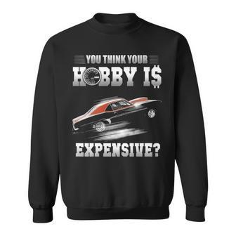 You Think Your Hobby Is Expensive Sweatshirt - Seseable