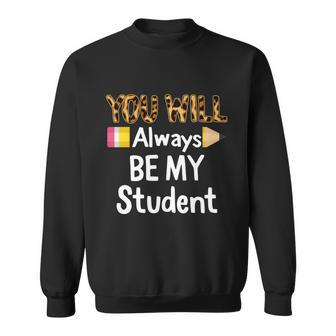 Youll Always Be My Student Happy Last Day Of School Teacher Cute Gift Sweatshirt - Monsterry