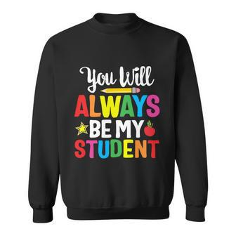 Youll Always Be My Student Happy Last Day Of School Teacher Gift Sweatshirt - Monsterry