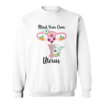 Floral Uterus Saying Mind Your Own Uterus Womens Rights Sweatshirt