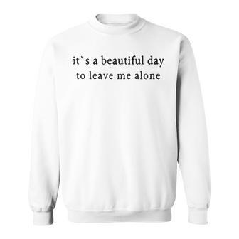 A Beautiful Day To Leave Me Alone Sweatshirt - Seseable