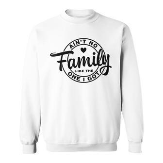 Aint No Family Like The One I Got Funny Family Reunion 2022 Sweatshirt - Thegiftio UK