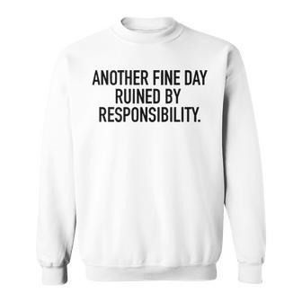 Another Fine Day Ruined By Responsibility V3 Sweatshirt - Seseable