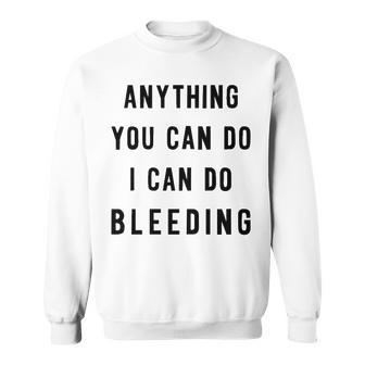 Anything You Can Do I Can Do Bleeding V3 Sweatshirt - Seseable