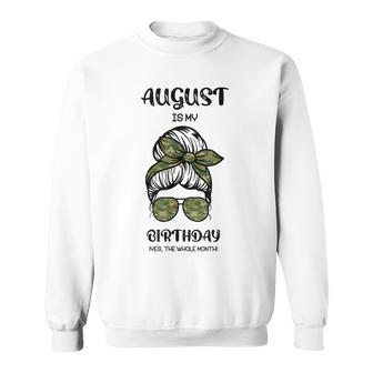 August Is My Birthday Yes The Whole Month Messy Bun Sweatshirt - Thegiftio UK