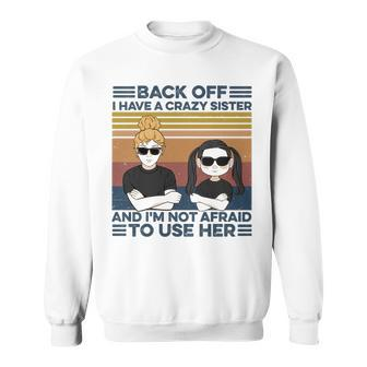 Back Off I Have A Crazy Sister And I’M Not Afraid To Use Her Family Custom Gift For Family Graphic Design Printed Casual Daily Basic Sweatshirt - Thegiftio UK