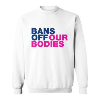 Bans Off Our Bodies My Body Stop Abortion Bans Sweatshirt - Monsterry