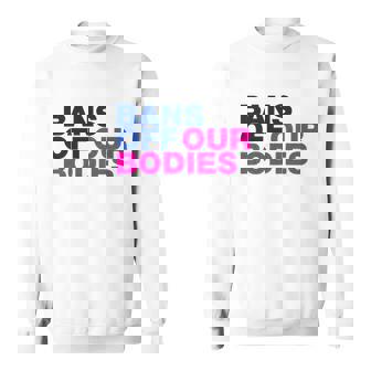 Bans Off Our Bodies My Body Stop Abortion Bans Sweatshirt - Monsterry