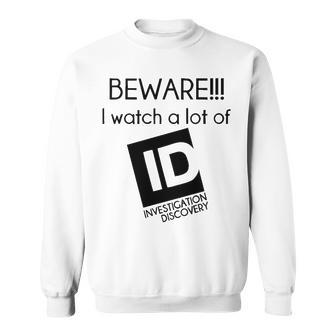 Beware I Watch A Lot Of Investigation Discovery Sweatshirt - Seseable