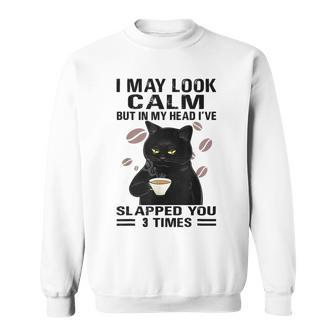 Black Cat Drink Coffee I May Look Calm But In My Head I’Ve Sweatshirt - Thegiftio UK