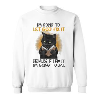 Black Cat Im Going To Let God Fix It Because If I Fix It Sweatshirt - Thegiftio UK