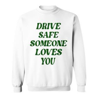 Drive Safe Someone Loves You Words On Back Aesthetic Clothes Sweatshirt - Thegiftio UK
