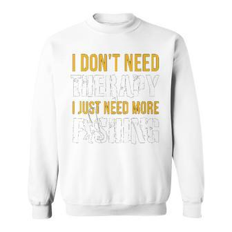 Fishing I Dont Need Therapy I Just Need More Fishing Graphic Design Printed Casual Daily Basic Sweatshirt - Thegiftio UK