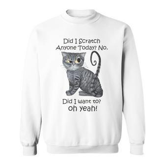 Funny Sarcastic Cat Have Did I Scratch Anyone Today Sweatshirt - Seseable