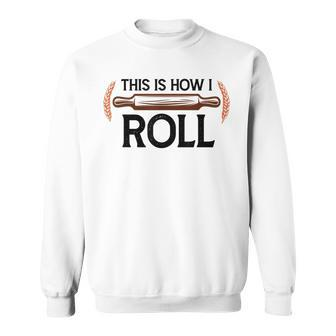 Funny This Is How I Roll Pastry Baker Chef Bread Chef Baking Sweatshirt - Thegiftio UK
