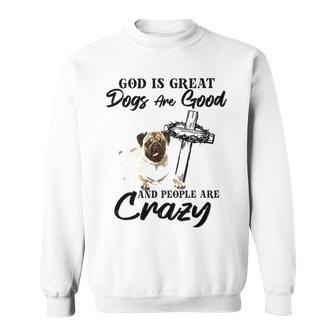 God Is Great Dogs Are Good And People Are Crazy Sweatshirt - Thegiftio UK