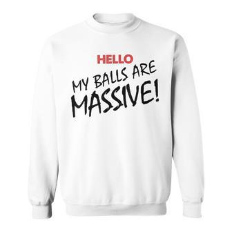 Hello My Balls Are Massive V3 Sweatshirt - Seseable
