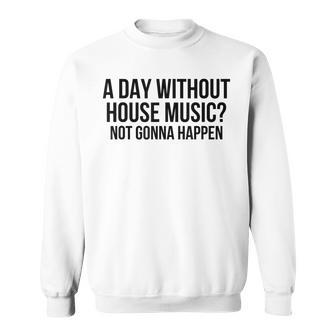 House Music Funny Quote Edm Music Festival Rave Dj Sweatshirt - Thegiftio UK