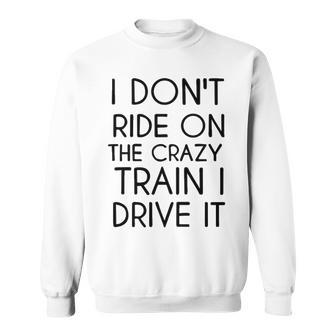 I Dont Ride On The Crazy Train Sweatshirt - Seseable