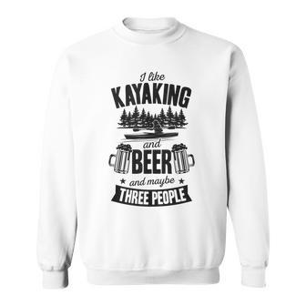 I Like Kayaking And Beer And Maybe Three People Funny River  Sweatshirt