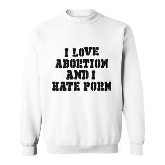 I Love Abortion And I Hate Porn Sweatshirt - Monsterry DE