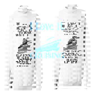 I Love It When We Are Cruising Together Cruise Ship Vacation Sweatshirt - Thegiftio UK