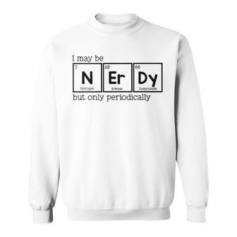 I May Be Nerdy But Only Periodically Sweatshirt - Seseable