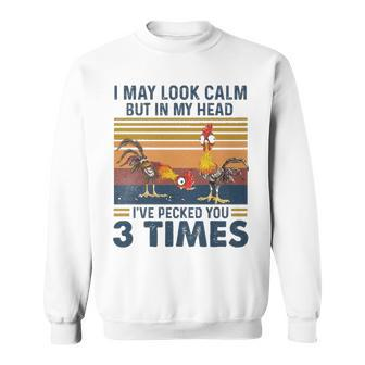 I May Look Calm But In My Head Ive Pecked You 3 Times 3 Sweatshirt - Thegiftio UK