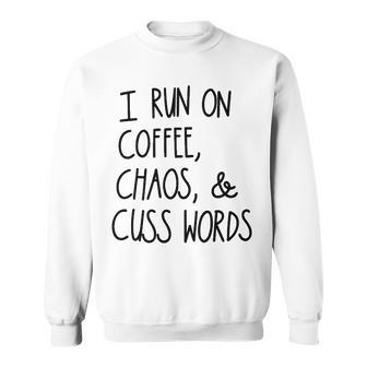 I Run On Coffee Chaos And Cuss Words V3 Sweatshirt - Seseable