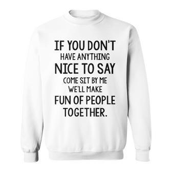 If You Dont Have Anything Nice To Say Come Sit By Me Sweatshirt - Seseable