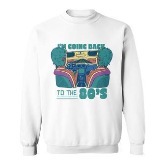 Im Going Back To The 80S Retro Sweatshirt - Monsterry UK