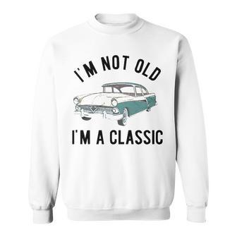 Im Not Old Im A Classic Sweatshirt - Seseable