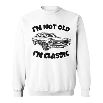 Im Not Old Im Classic Funny Classic Car Design Retired Sweatshirt - Thegiftio UK